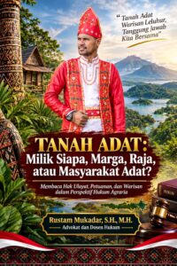 TANAH ADAT MILIK SIAPA, MARGA, RAJA, ATAU MASYARAKAT ADAT ? ”Membaca Hak Ulayat, Petuanan, dan Warisan dalam Perspektif Hukum Agraria”